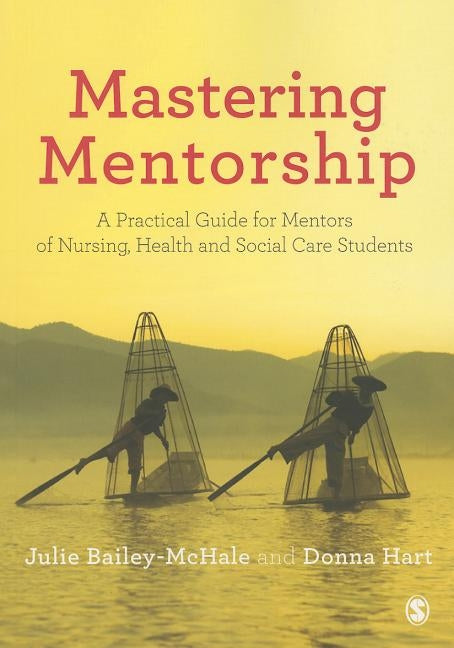 Mastering Mentorship: A Practical Guide for Mentors of Nursing, Health and Social Care Students by Bailey-McHale, Julie