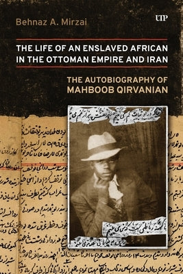 Life of an Enslaved African in the Ottoman Empire and Iran: The Autobiography of Mahboob Qirvanian by Qirvanian, Mahboob
