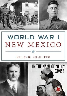World War I New Mexico by Phd, Daniel R. Cillis