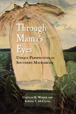 Through Mama's Eyes: Unique Perspectives in Southern Matriarchy by Woods, Cheylon K.