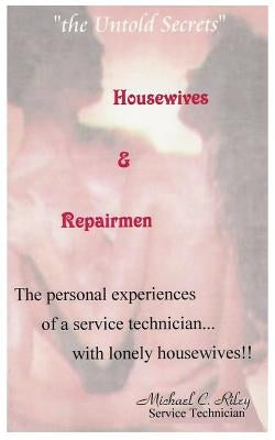 Housewives and Repairmen: "the Untold Secrets" by Riley, Michael C.