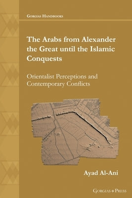 The Arabs from Alexander the Great until the Islamic Conquests by Al-Ani, Ayad