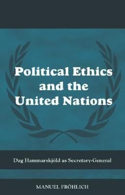 Political Ethics and the United Nations: DAG Hammarskjöld as Secretary-General by Froehlich, Manuel