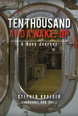 Ten Thousand and a Wake-Up: A Navy Journey by Krueger, Stephen