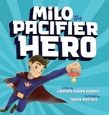 Milo the Pacifier Hero by Harris, Lindsey Coker