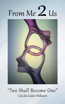 From Me 2 Us: "Two Shall Become One" by Williams, Cacelia Giden