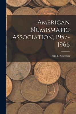 American Numismatic Association, 1957-1966 by Eric P Newman