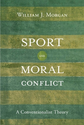 Sport and Moral Conflict: A Conventionalist Theory by Morgan, William J.