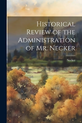 Historical Review of the Administration of Mr. Necker by Necker