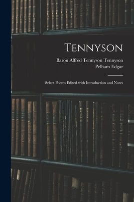 Tennyson: Select Poems Edited With Introduction and Notes by Tennyson, Alfred Tennyson Baron