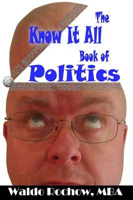 The Know It All Book of Politics by Rochow, Will
