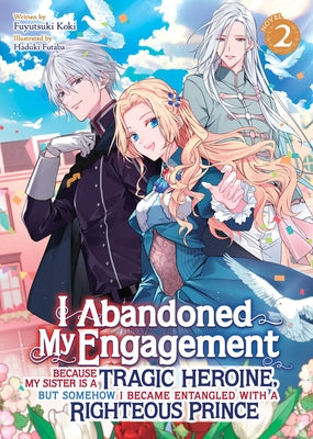 I Abandoned My Engagement Because My Sister Is a Tragic Heroine, But Somehow I Became Entangled with a Righteous Prince (Light Novel) Vol. 2 by Koki, Fuyutsuki