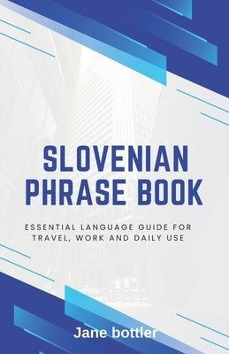 Slovenian phrase book: Essential language Guide for Travel, Work and Daily use by Bottler, Jane