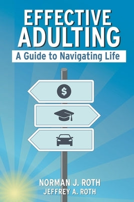 Effective Adulting: A Guide to Navigating Life by Roth, Jeffrey Andrew