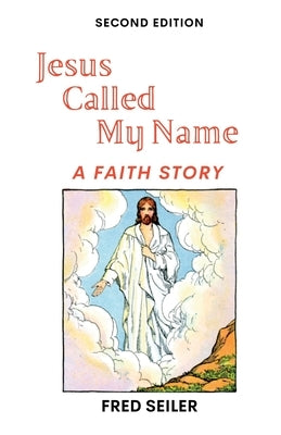 Jesus Called My Name, Second Edition by Seiler, Fred A.