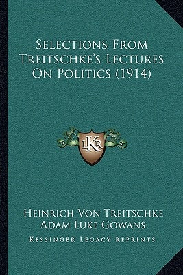 Selections From Treitschke's Lectures On Politics (1914) by Treitschke, Heinrich Von