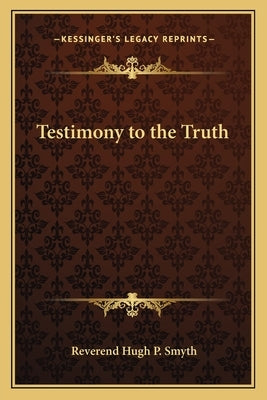 Testimony to the Truth by Smyth, Reverend Hugh P.