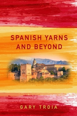 Spanish Yarns and Beyond by Troia, Gary