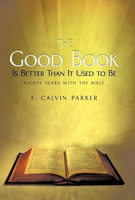 The Good Book Is Better Than It Used to Be: Eighty Years with the Bible by Parker, F. Calvin