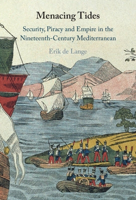 Menacing Tides: Security, Piracy and Empire in the Nineteenth-Century Mediterranean by de Lange, Erik