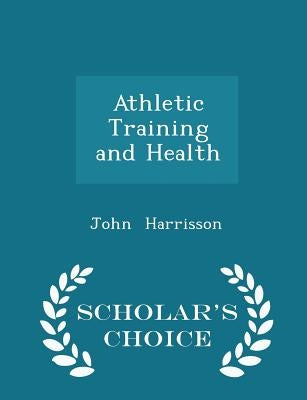 Athletic Training and Health - Scholar's Choice Edition by Harrisson, John