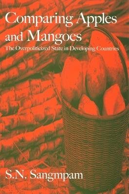 Comparing Apples and Mangoes: The Overpoliticized State in Developing Countries by Sangmpam, S. N.