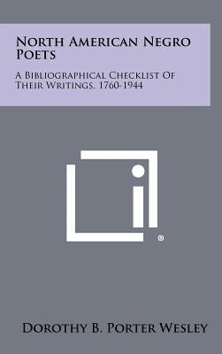 North American Negro Poets: A Bibliographical Checklist of Their Writings, 1760-1944 by Wesley, Dorothy B. Porter