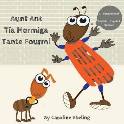 Aunt Ant: Tía Hormiga / Tante Fourmi by Ebeling, Caroline