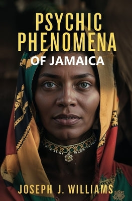 Psychic Phenomena of Jamaica by Williams, Joseph J.