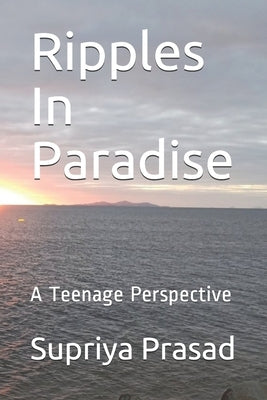 Ripples In Paradise: A Teen Perspective by Prasad, Supriya