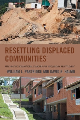 Resettling Displaced Communities: Applying the International Standard for Involuntary Resettlement by Partridge, William L.