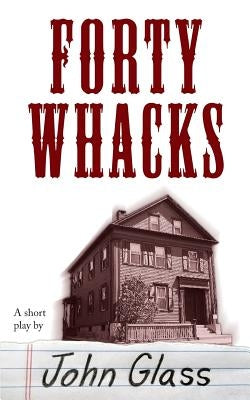 Forty Whacks: Forty Whacks by Glass, Joel