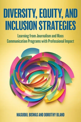 Diversity, Equity, and Inclusion Strategies: Learning from Journalism and Mass Communication Programs with Professional Impact by Biswas, Masudul