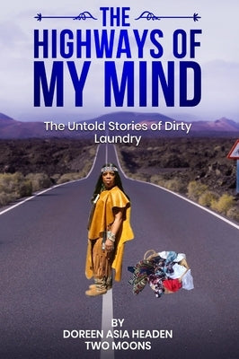 The Highways of My Mind: The Untold Stories of Dirty Laundry by Headen, Doreen