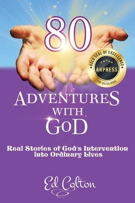 80 Adventures with God: Real Stories of God's Intervention into Ordinary Lives by Colton, Ed C.