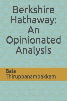 Berkshire Hathaway: An Opinionated Analysis by Thiruppanambakkam, Bala