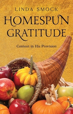 Homespun Gratitude: Content in His Provision by Smock, Linda