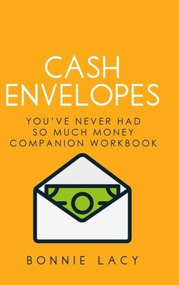 Cash Envelopes: You've Never Had So Much Money Companion Workbook: You've Never Had So Much Money Companion Workbook by Lacy, Bonnie