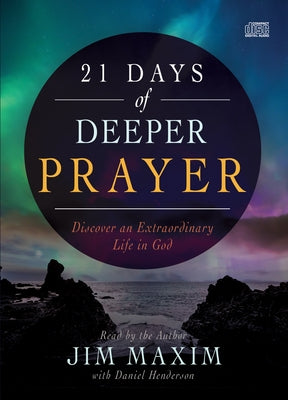 21 Days of Deeper Prayer: Discover an Extraordinary Life in God by Maxim, Jim
