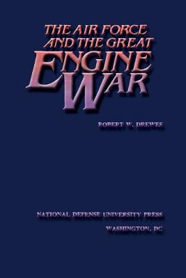 The Air Force and the Great Engine War by Drewes, Robert W.