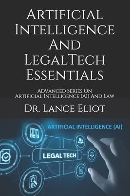Artificial Intelligence And LegalTech Essentials: Advanced Series On Artificial Intelligence (AI) And Law by Eliot, Lance