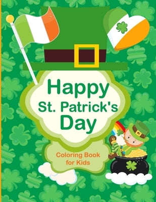Happy St. Patrick's Day Coloring Book for Kids: Fun Coloring Book For Kids Ages 2-5 - Saint Patrick's Day Gifts For Little Girls & Boys by Coloring Books, Sophie