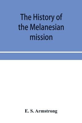 The history of the Melanesian mission by S. Armstrong, E.