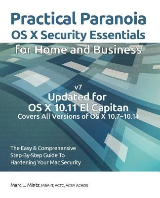 Practical Paranoia: OS X Security Essentials for Home and Business: The easy step-by-step guide to hardening your OS X security by Mintz, Marc L.
