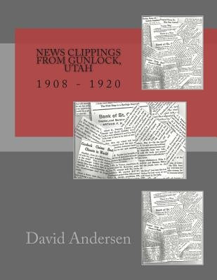 News Clippings from Gunlock, Utah: 1908 - 1920 by Andersen, David