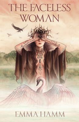 The Faceless Woman: A Swan Princess Retelling by Hamm, Emma