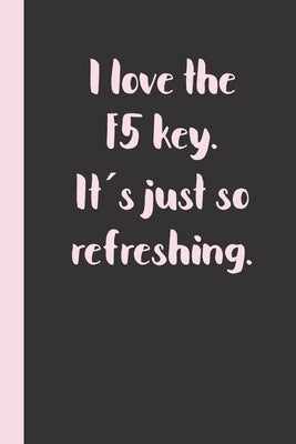 I love the F5 key. It ́s just so refreshing.: Gift or Surprise Present for Adults cheerful saying for couples and lovers by Gag Present, S. S. T.