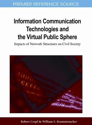 Information Communication Technologies and the Virtual Public Sphere: Impacts of Network Structures on Civil Society by Cropf, Robert A.