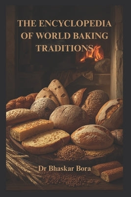 The Encyclopedia of World Baking Traditions by Bora, Bhaskar