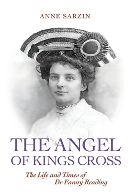'The Angel of Kings Cross': The Life and Times of Dr Fanny Reading by Anne, Sarzin